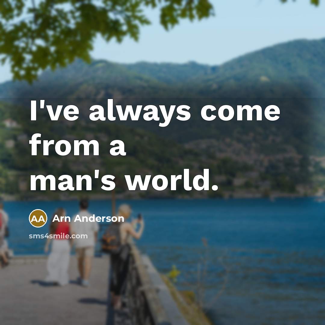 “I've always come from a man's world.” quote by Arn Anderson