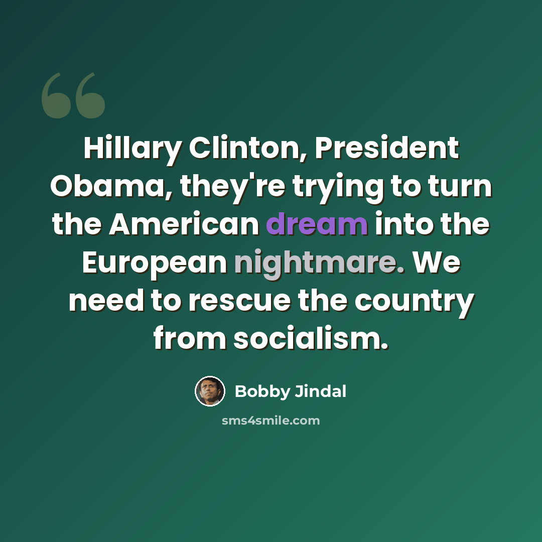 “Hillary Clinton, President Obama, they're trying to turn the American dream into the European nightmare. We need to rescue the country from socialism.” quote by Bobby Jindal