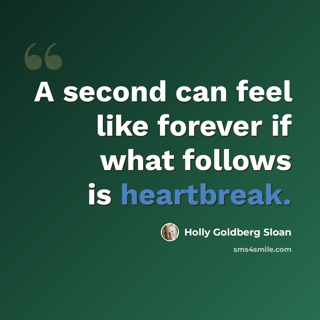 “A second can feel like forever if what follows is heartbreak.” quote by Holly Goldberg Sloan