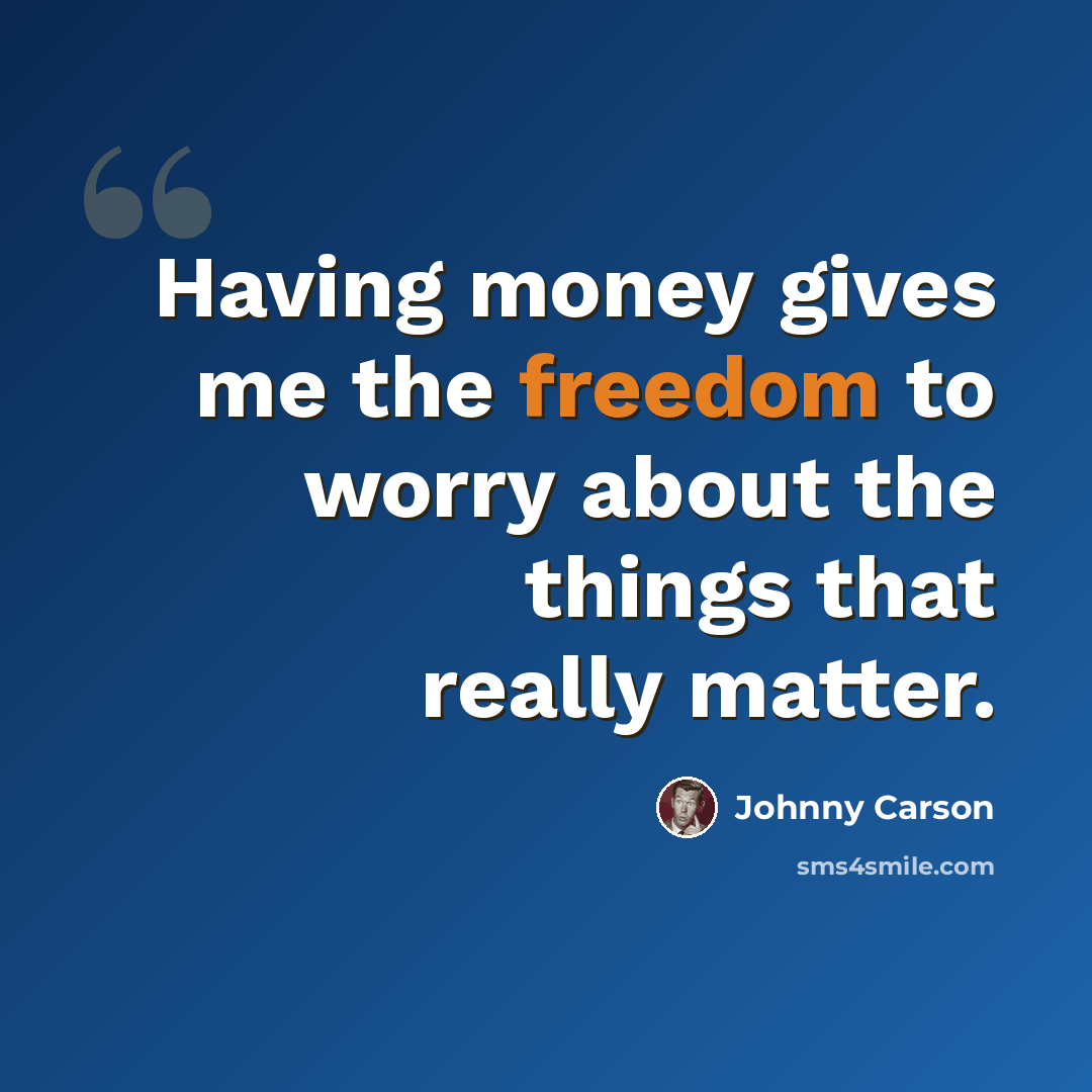 “Having money gives me the freedom to worry about the things that really matter.” quote by Johnny Carson