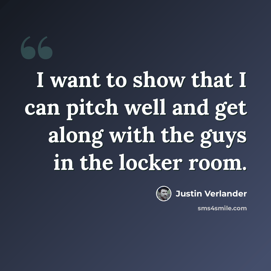 “I want to show that I can pitch well and get along with the guys in the locker room.” quote by Justin Verlander