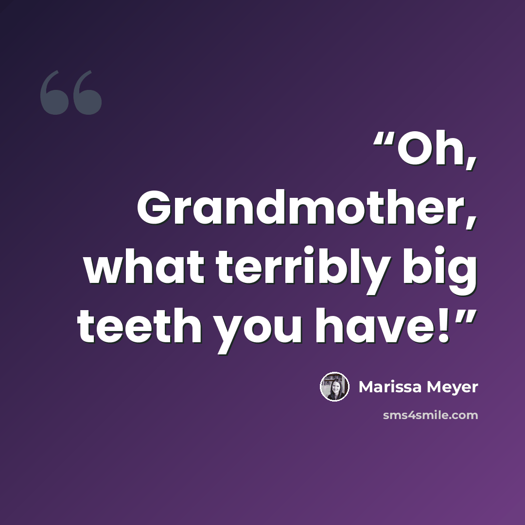“Oh, Grandmother, what terribly big teeth you have!” quote by Marissa Meyer