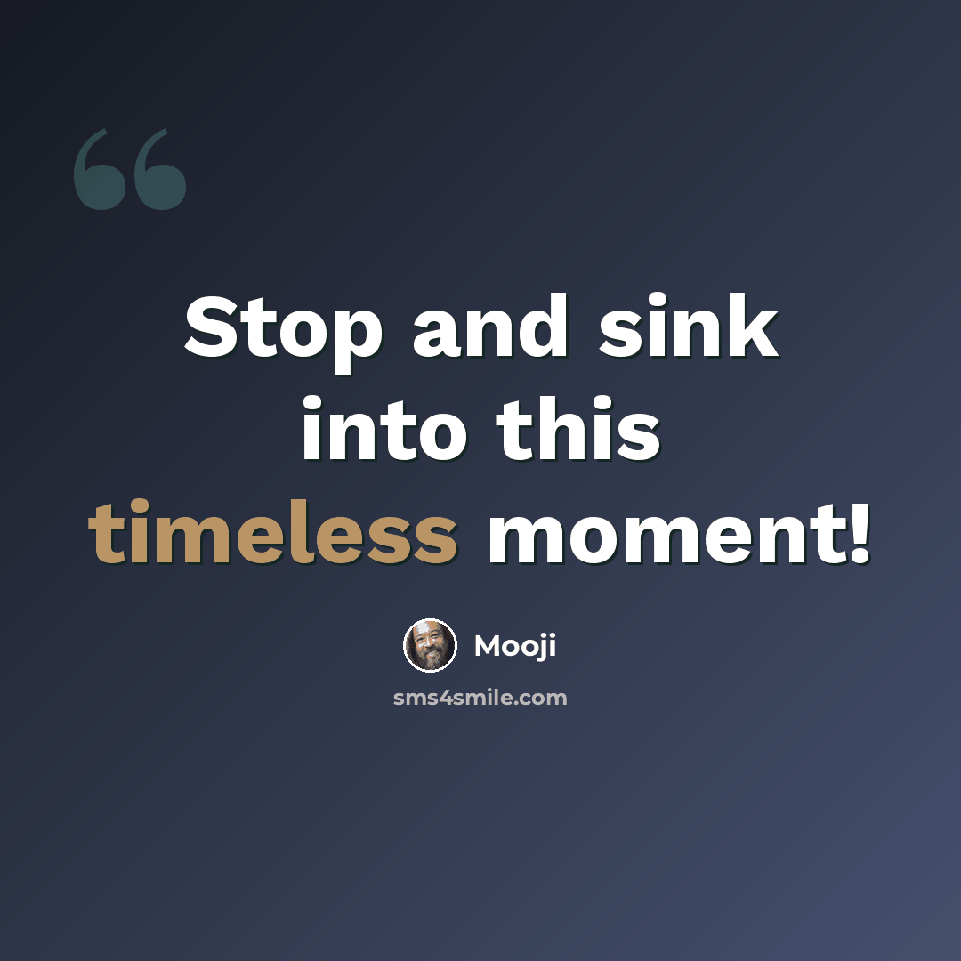 “Stop and sink into this timeless moment!” quote by Mooji