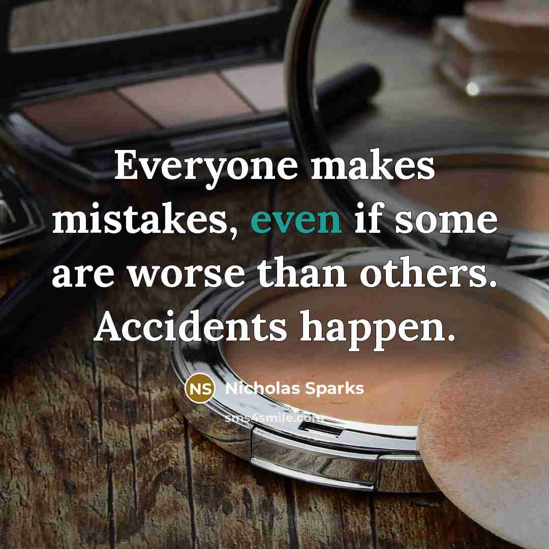 “Everyone makes mistakes, even if some are worse than others. Accidents happen.” quote by Nicholas Sparks