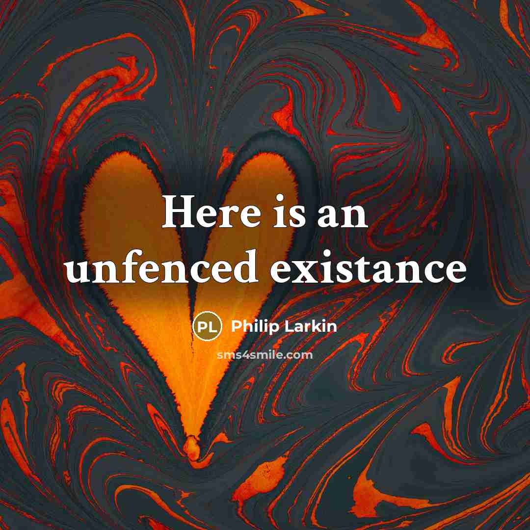 “Here is an unfenced existance” quote by Philip Larkin