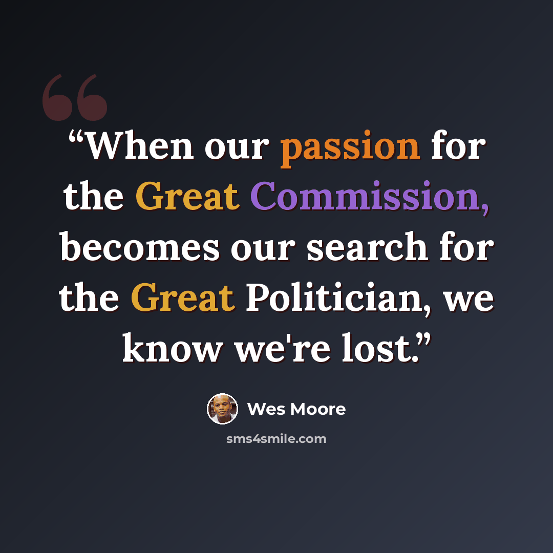 “When our passion for the Great Commission, becomes our search for the Great Politician, we know we're lost.” quote by Wes Moore