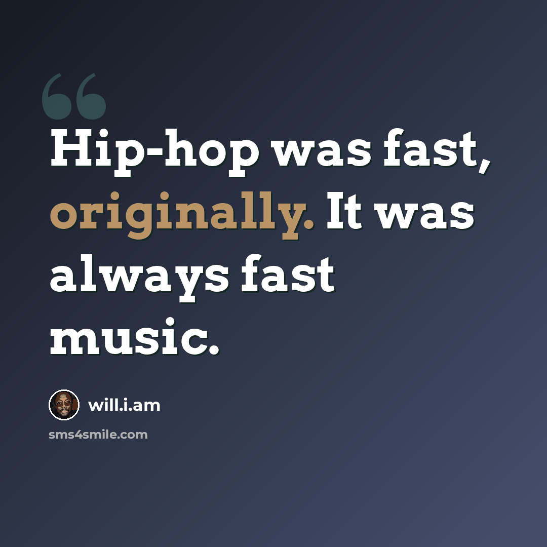 “Hip-hop was fast, originally. It was always fast music.” quote by will.i.am