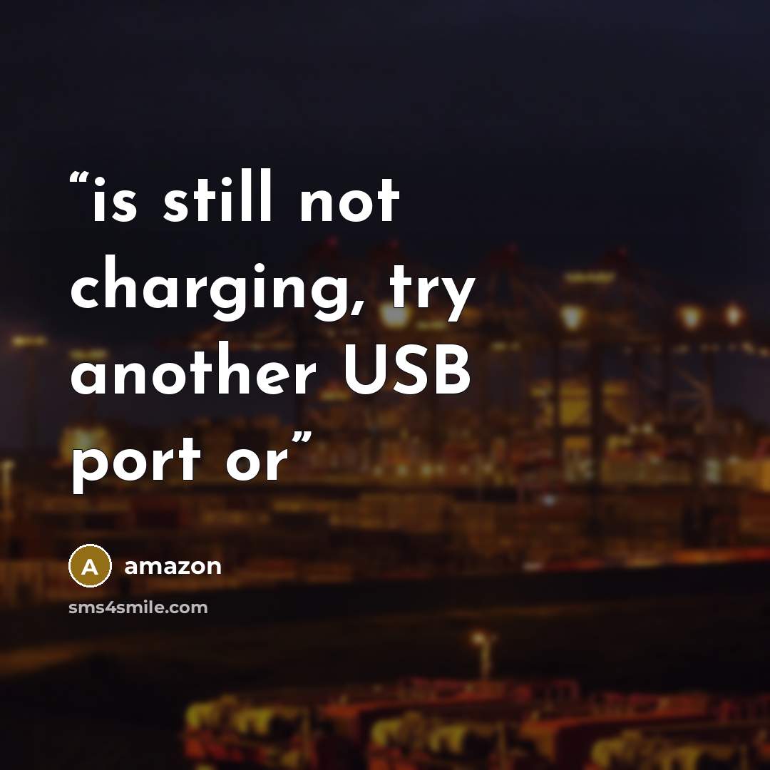 “is still not charging, try another USB port or” quote by Amazon