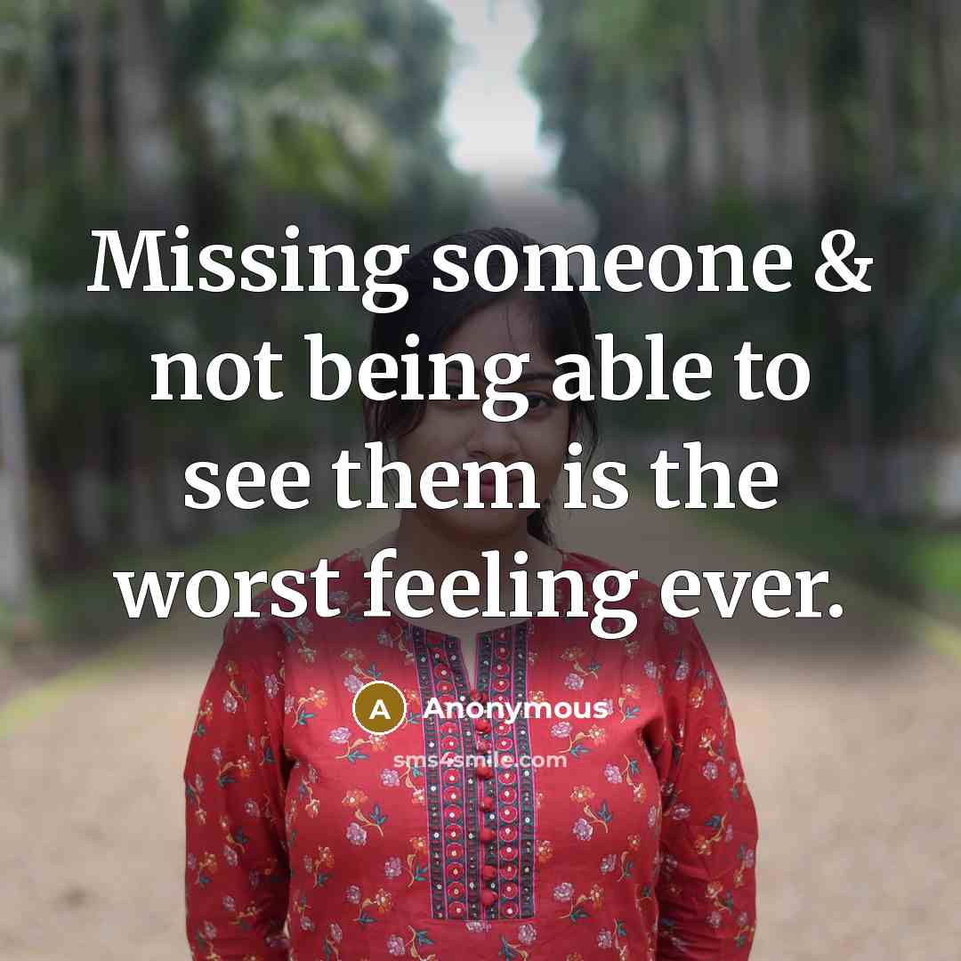 “Missing someone & not being able to see them is the worst feeling ever.” quote by Anonymous
