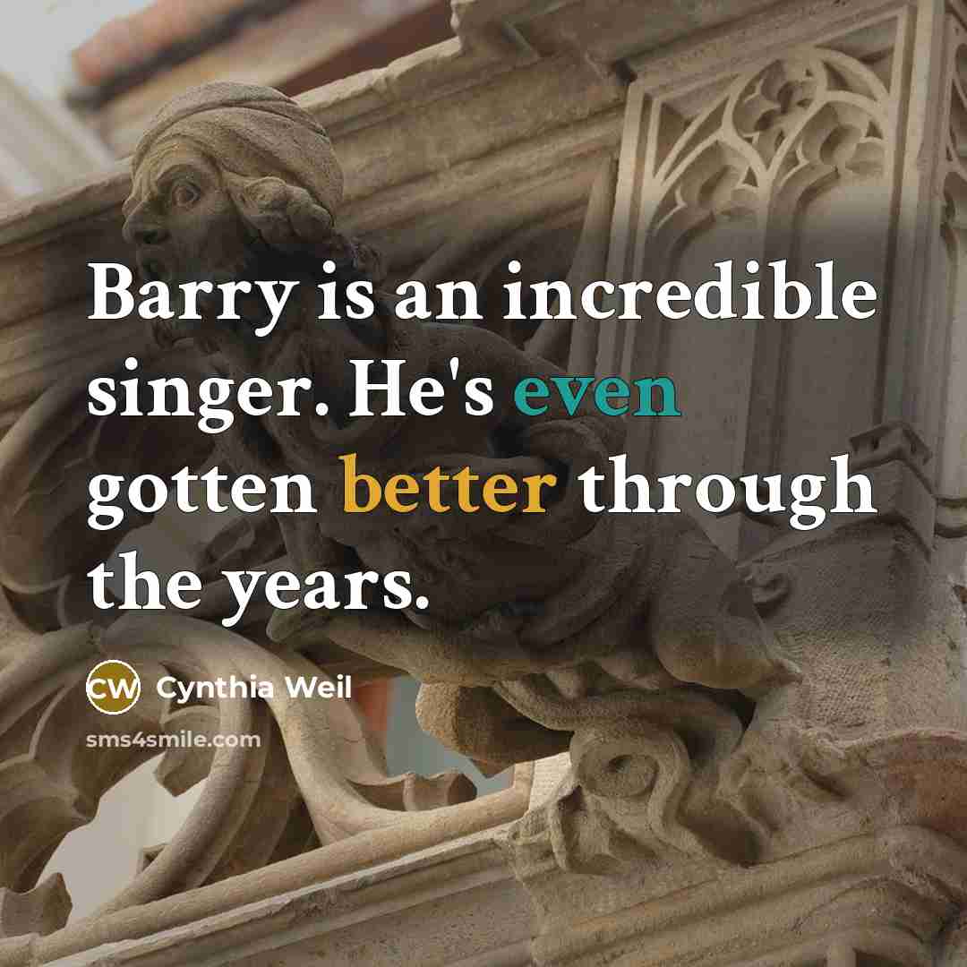 “Barry is an incredible singer. He's even gotten better through the years.” quote by Cynthia Weil