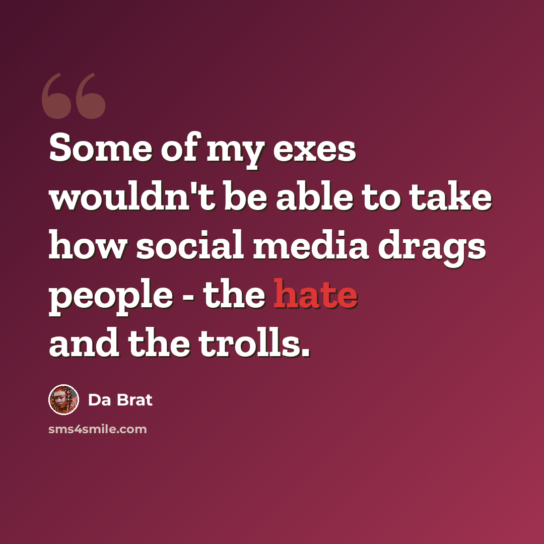 “Some of my exes wouldn't be able to take how social media drags people - the hate and the trolls.” quote by Da Brat
