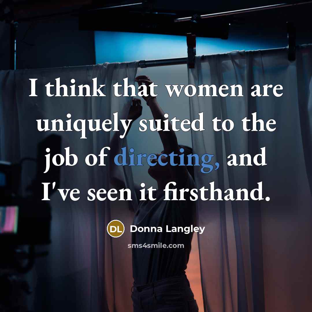 “I think that women are uniquely suited to the job of directing, and I've seen it firsthand.” quote by Donna Langley