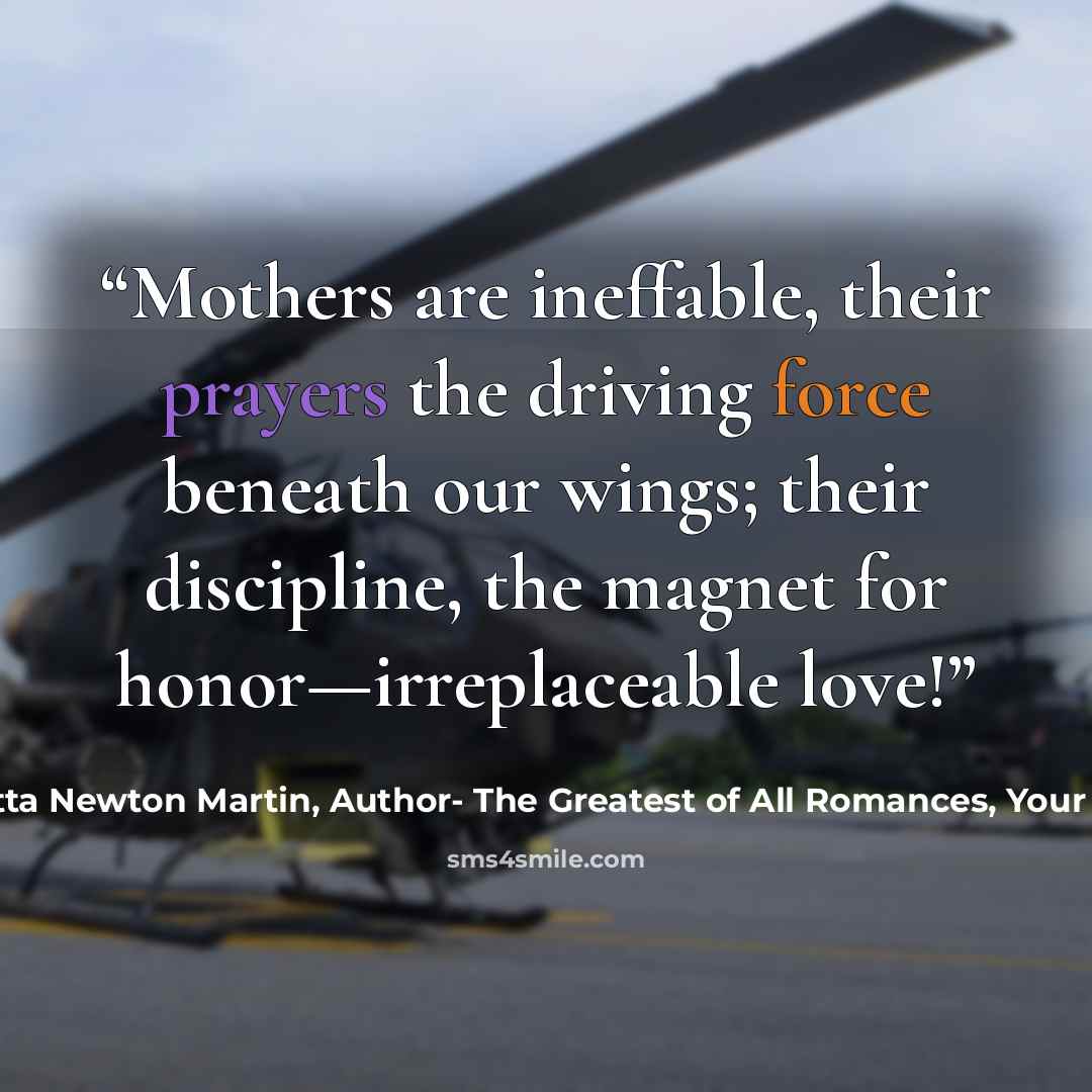 “Mothers are ineffable, their prayers the driving force beneath our wings; their discipline, the magnet for honor—irreplaceable love!” quote by Henrietta Newton Martin, Author- The Greatest of All Romances, Your Potters Call