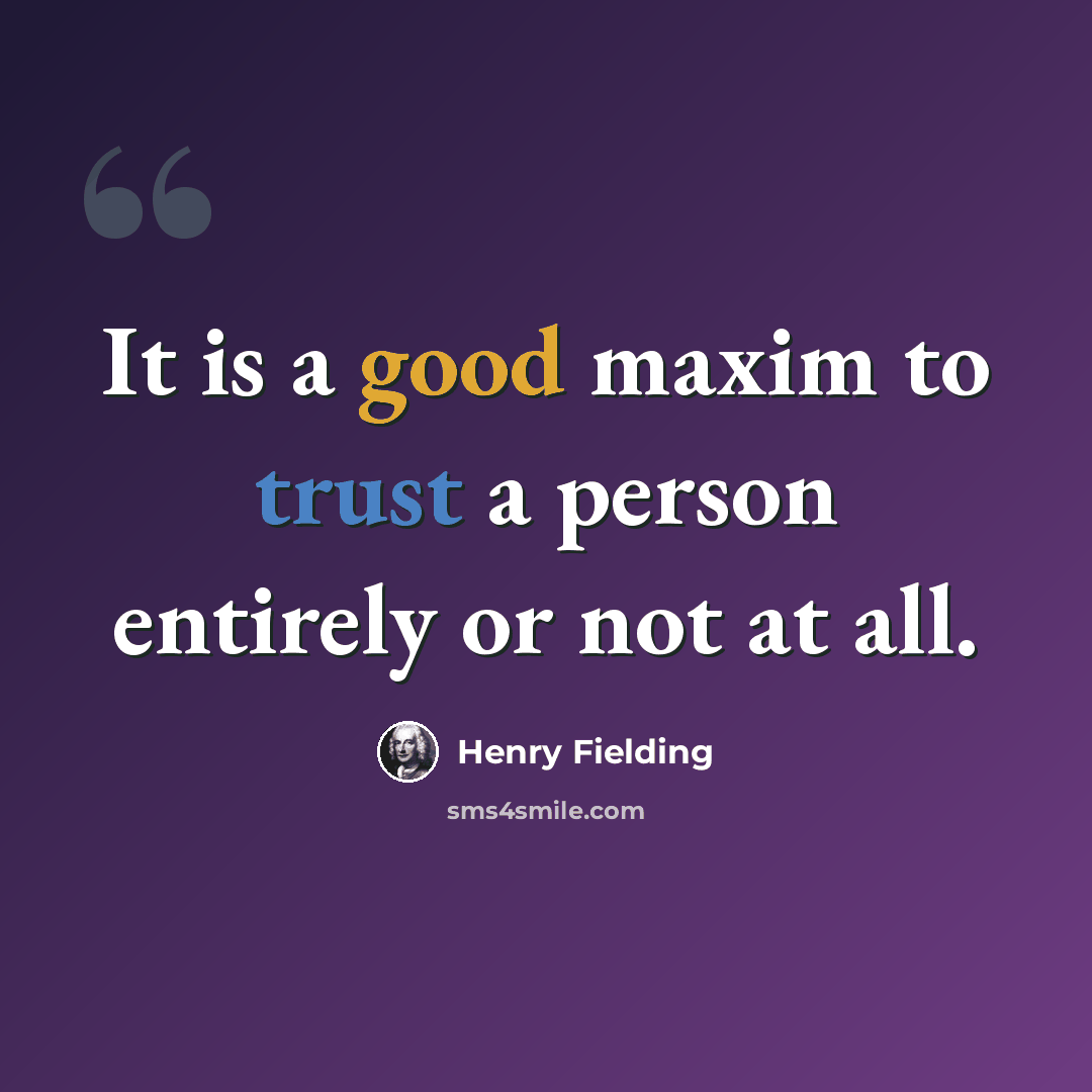 “It is a good maxim to trust a person entirely or not at all.” quote by Henry Fielding