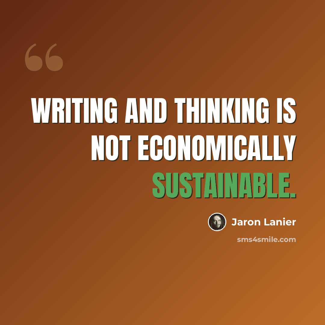 “Writing and thinking is not economically sustainable.” quote by Jaron Lanier