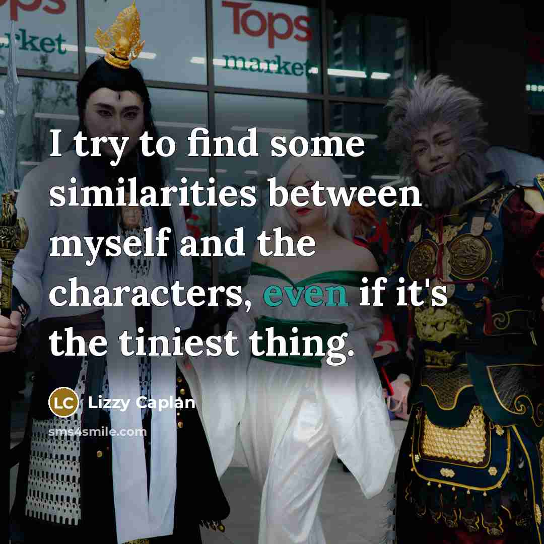 “I try to find some similarities between myself and the characters, even if it's the tiniest thing.” quote by Lizzy Caplan