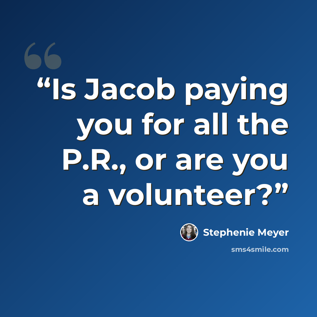 “Is Jacob paying you for all the P.R., or are you a volunteer?” quote by Stephenie Meyer