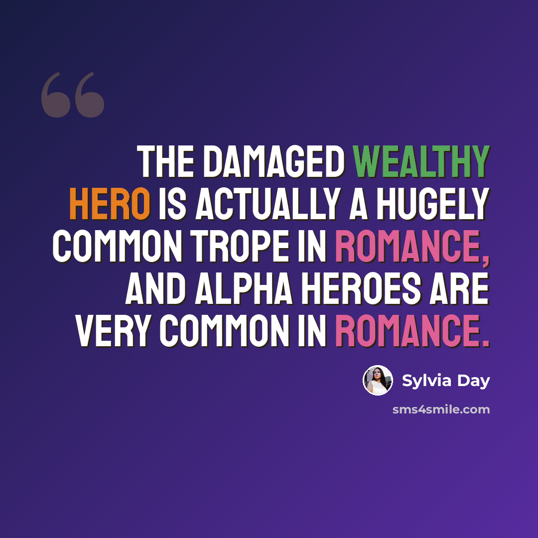 “The damaged wealthy hero is actually a hugely common trope in romance, and alpha heroes are very common in romance.” quote by Sylvia Day