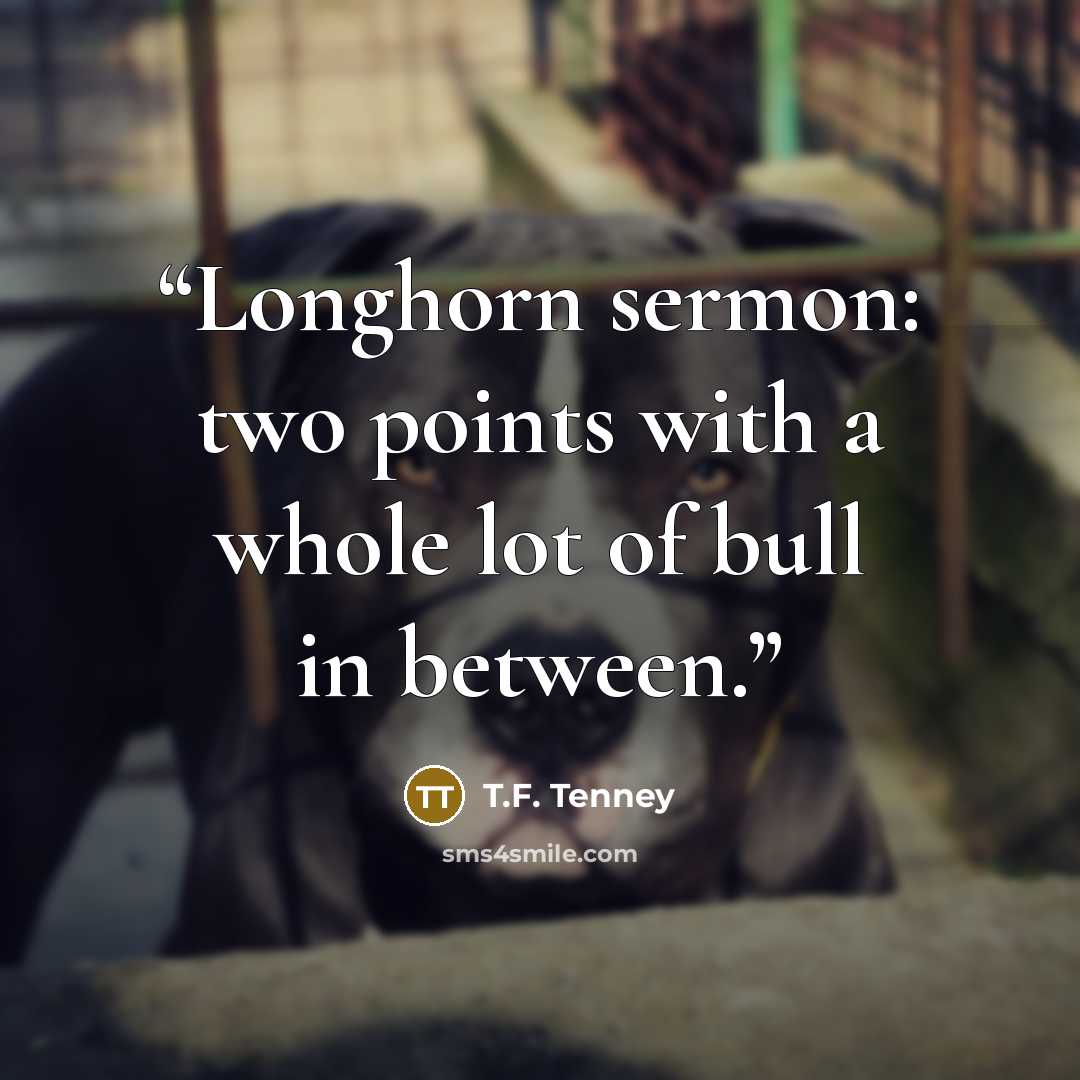 “Longhorn sermon: two points with a whole lot of bull in between.” quote by T.F. Tenney