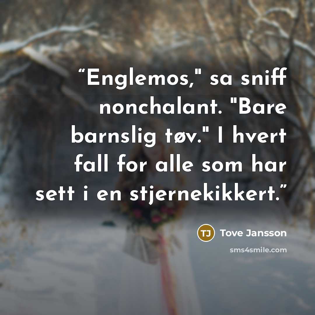 “Englemos," sa sniff nonchalant. "Bare barnslig tøv." I hvert fall for alle som har sett i en stjernekikkert.” quote by Tove Jansson