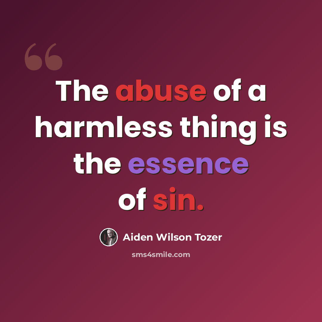 “The abuse of a harmless thing is the essence of sin.” quote by Aiden Wilson Tozer
