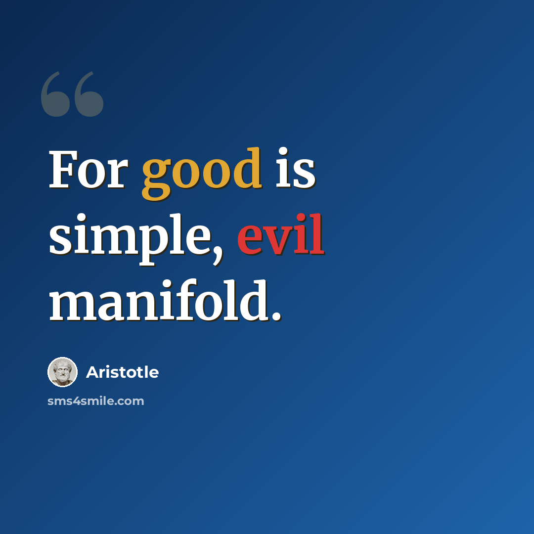 “For good is simple, evil manifold.” quote by Aristotle