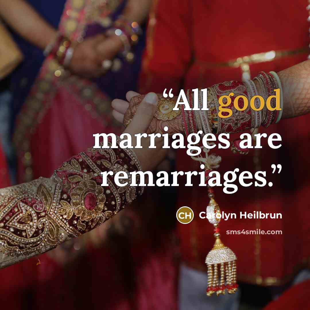 “All good marriages are remarriages.” quote by Carolyn Heilbrun