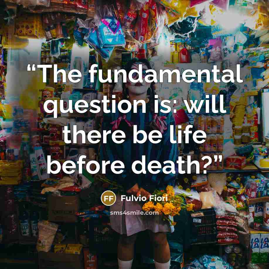 “The fundamental question is: will there be life before death?” quote by Fulvio Fiori