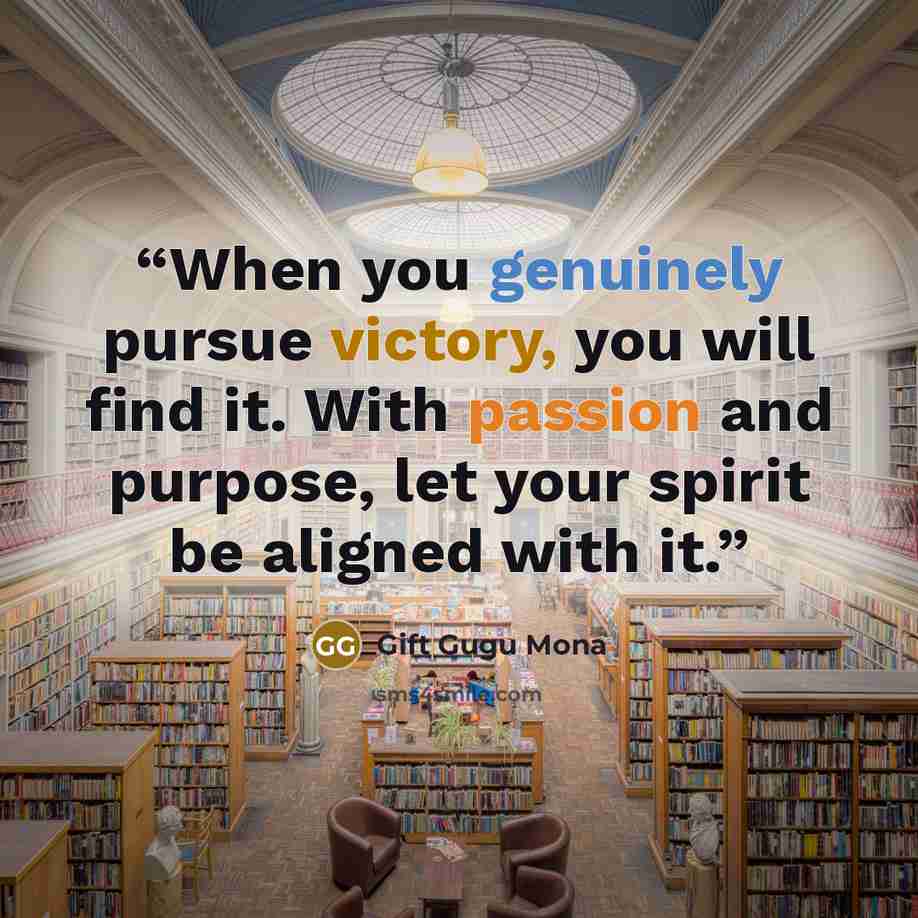 “When you genuinely pursue victory, you will find it. With passion and purpose, let your spirit be aligned with it.” quote by Gift Gugu Mona