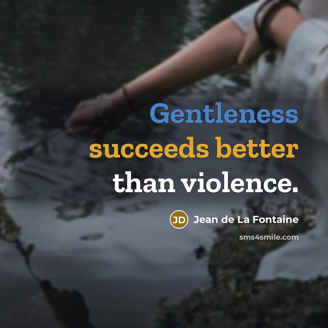 “Gentleness succeeds better than violence.” quote by Jean de La Fontaine