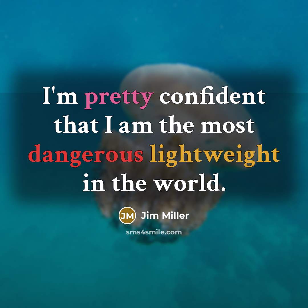 “I'm pretty confident that I am the most dangerous lightweight in the world.” quote by Jim Miller