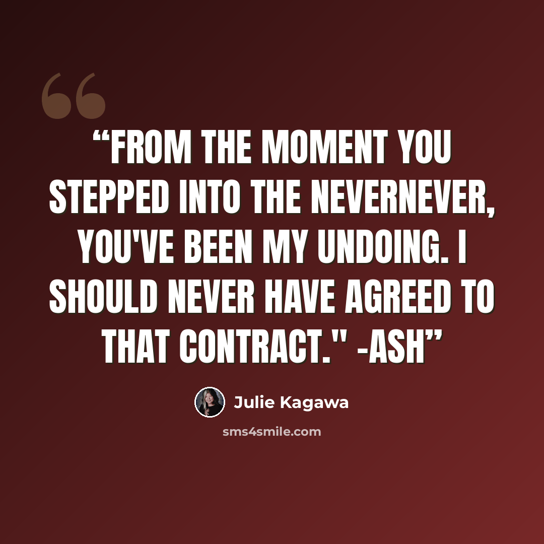 “From the moment you stepped into the nevernever, you've been my undoing. I should never have agreed to that contract." -Ash” quote by Julie Kagawa