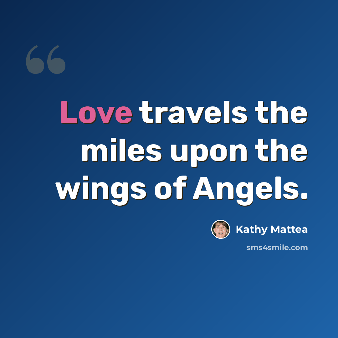 “Love travels the miles upon the wings of Angels.” quote by Kathy Mattea