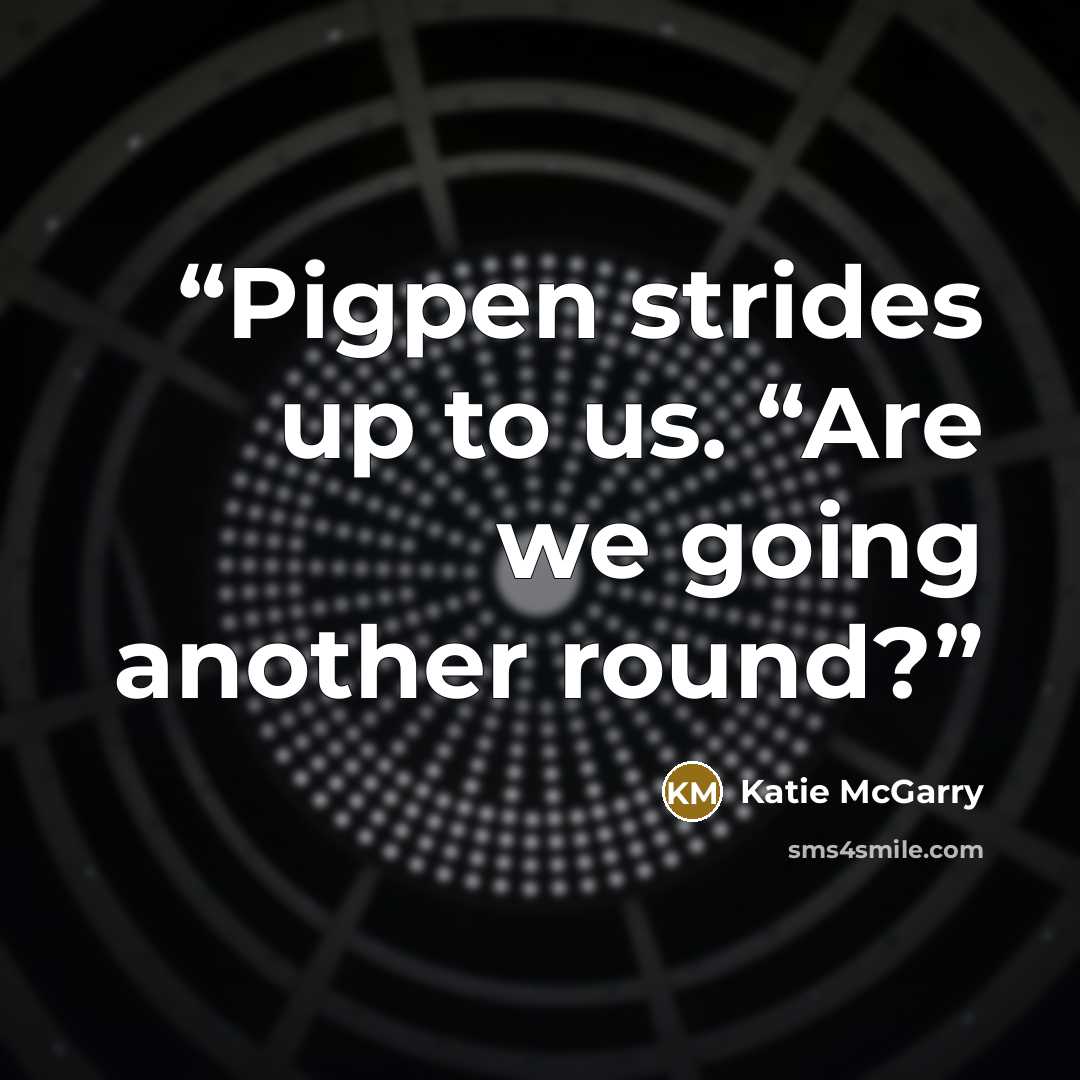 “Pigpen strides up to us. “Are we going another round?” quote by Katie McGarry