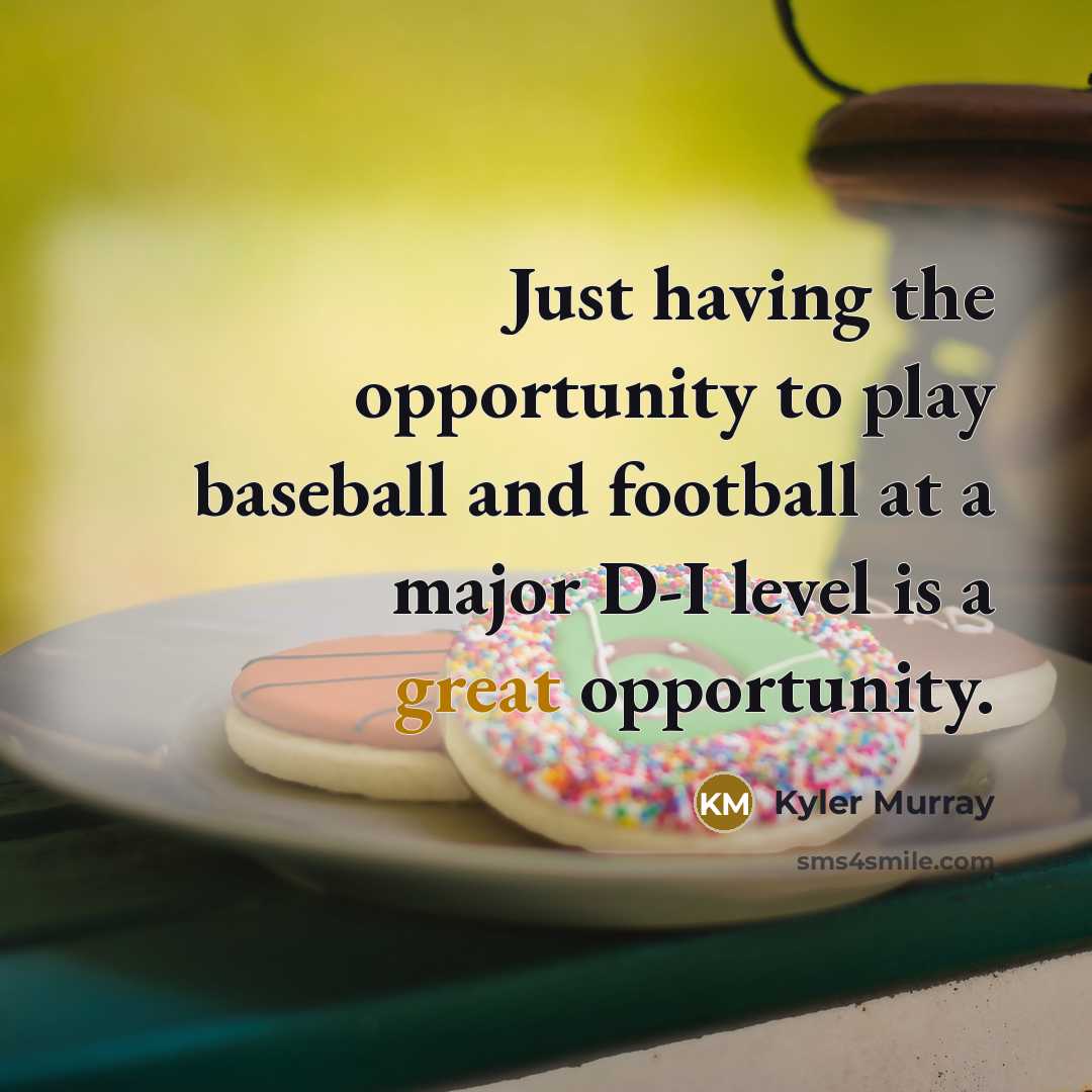 “Just having the opportunity to play baseball and football at a major D-I level is a great opportunity.” quote by Kyler Murray