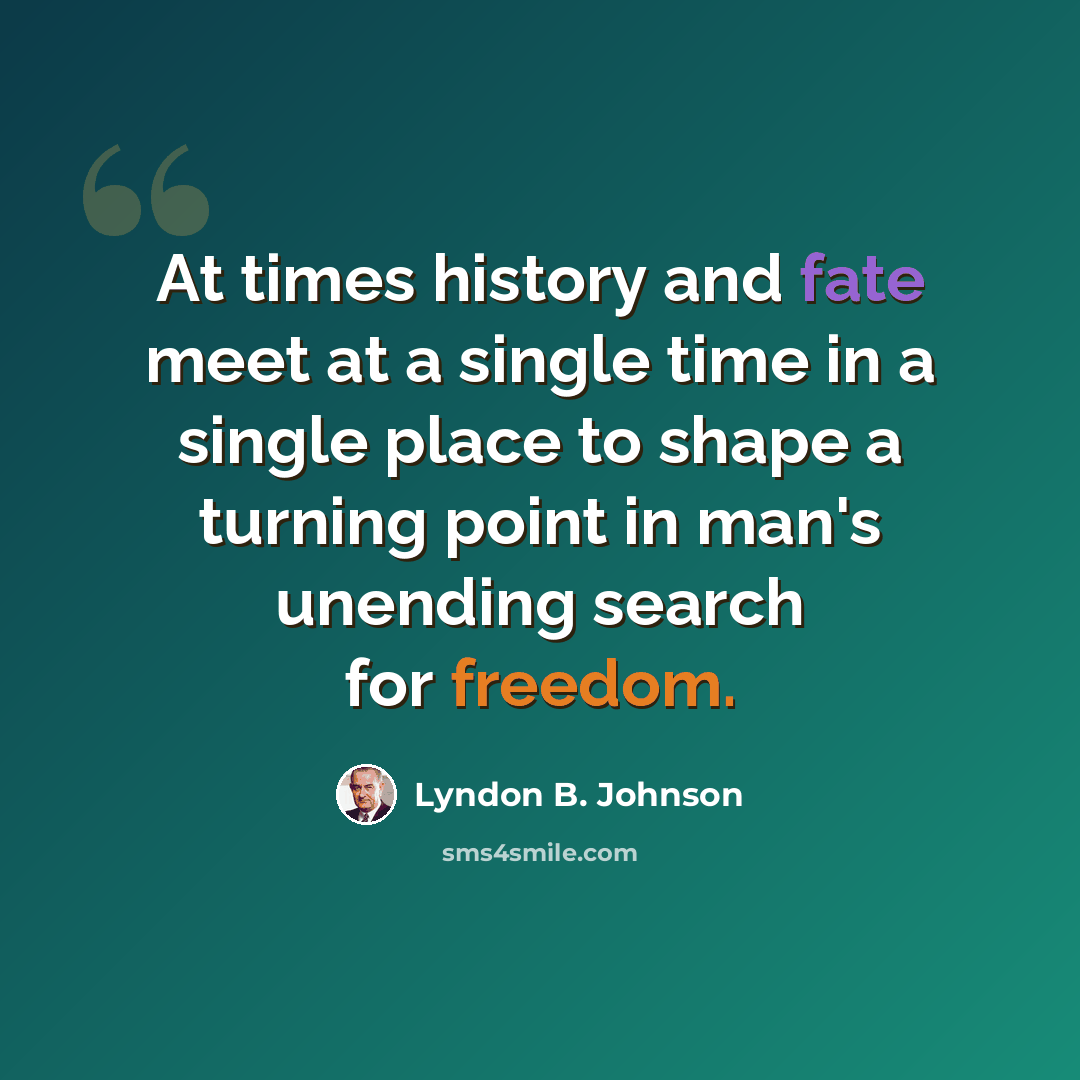 “At times history and fate meet at a single time in a single place to shape a turning point in man's unending search for freedom.” quote by Lyndon B. Johnson