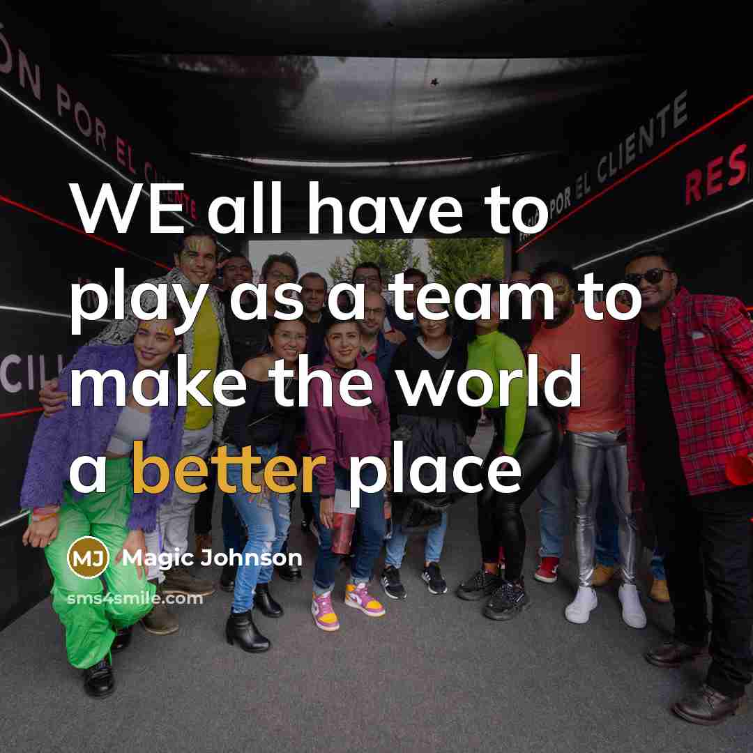 “WE all have to play as a team to make the world a better place” quote by Magic Johnson
