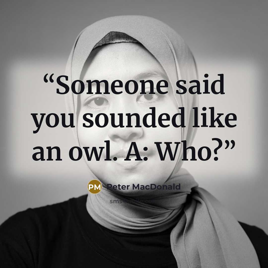 “Someone said you sounded like an owl. A: Who?” quote by Peter MacDonald