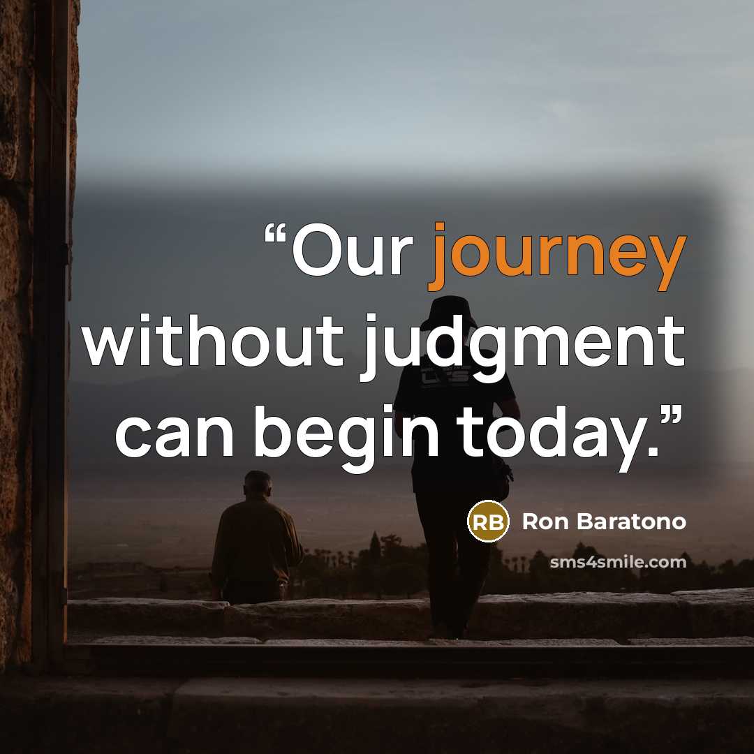 “Our journey without judgment can begin today.” quote by Ron Baratono