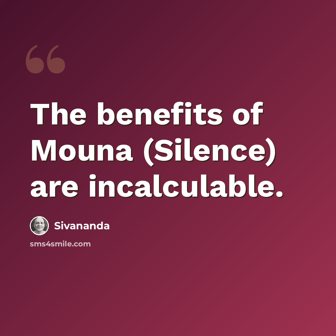 “The benefits of Mouna (Silence) are incalculable.” quote by Sivananda