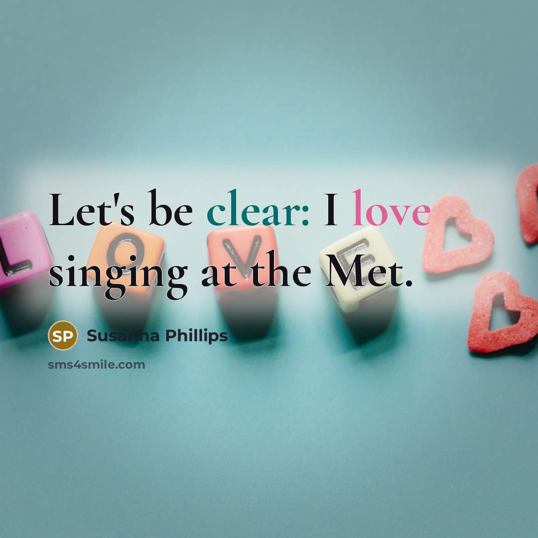 “Let's be clear: I love singing at the Met.” quote by Susanna Phillips