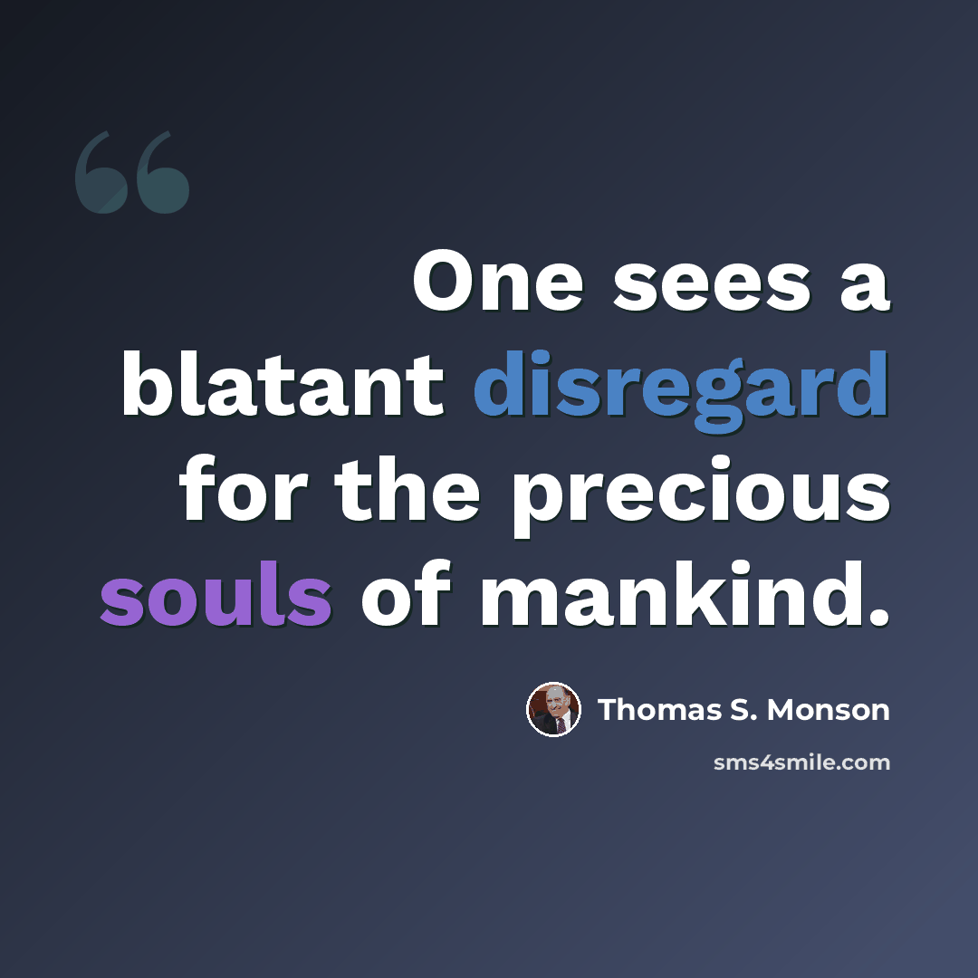 “One sees a blatant disregard for the precious souls of mankind.” quote by Thomas S. Monson