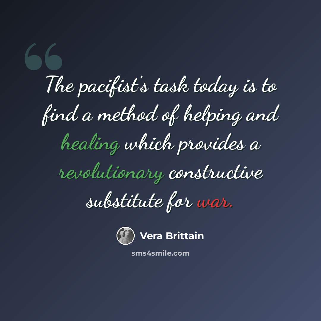 “The pacifist's task today is to find a method of helping and healing which provides a revolutionary constructive substitute for war.” quote by Vera Brittain