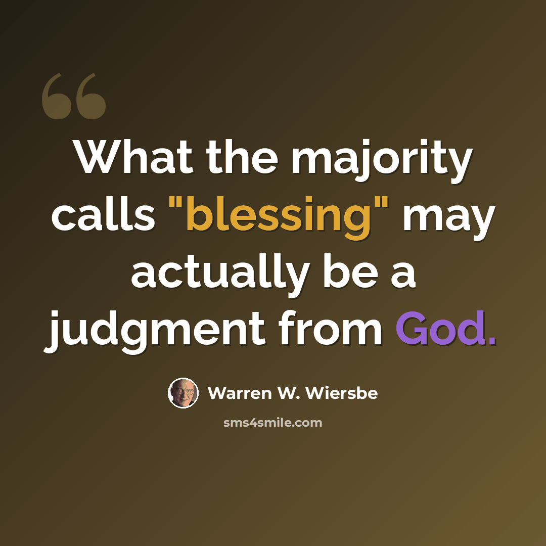 “What the majority calls "blessing" may actually be a judgment from God.” quote by Warren W. Wiersbe