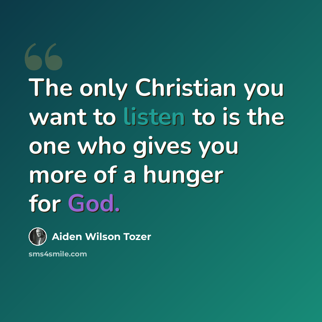 “The only Christian you want to listen to is the one who gives you more of a hunger for God.” quote by Aiden Wilson Tozer