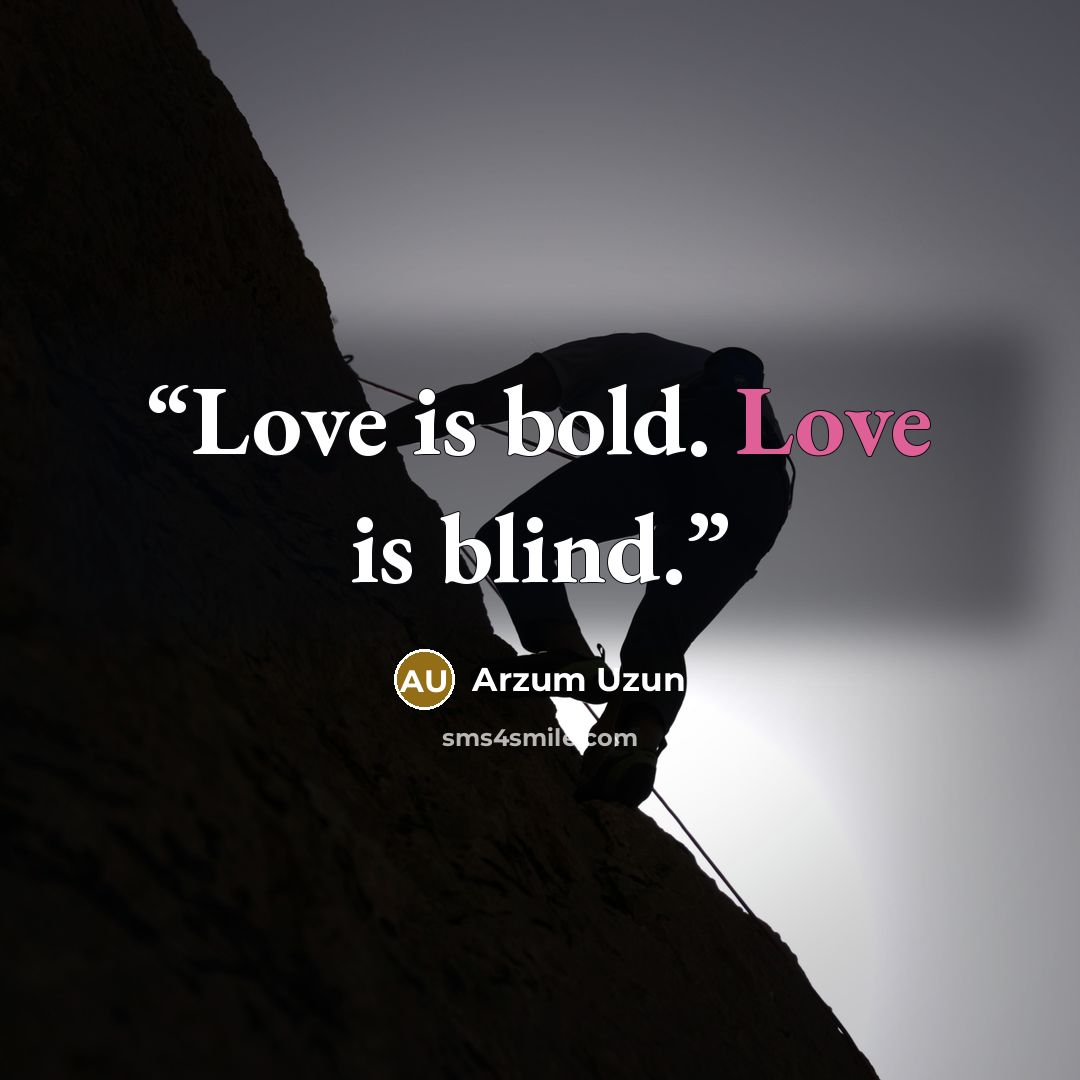 “Love is bold. Love is blind.” quote by Arzum Uzun