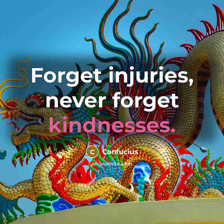 “Forget injuries, never forget kindnesses.” quote by Confucius