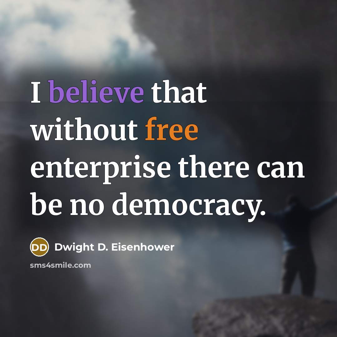 “I believe that without free enterprise there can be no democracy.” quote by Dwight D. Eisenhower