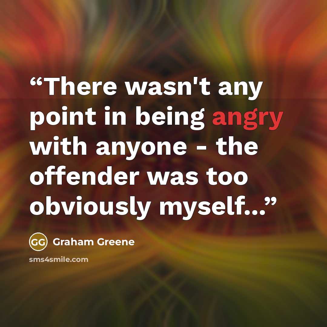 “There wasn't any point in being angry with anyone - the offender was too obviously myself...” quote by Graham Greene