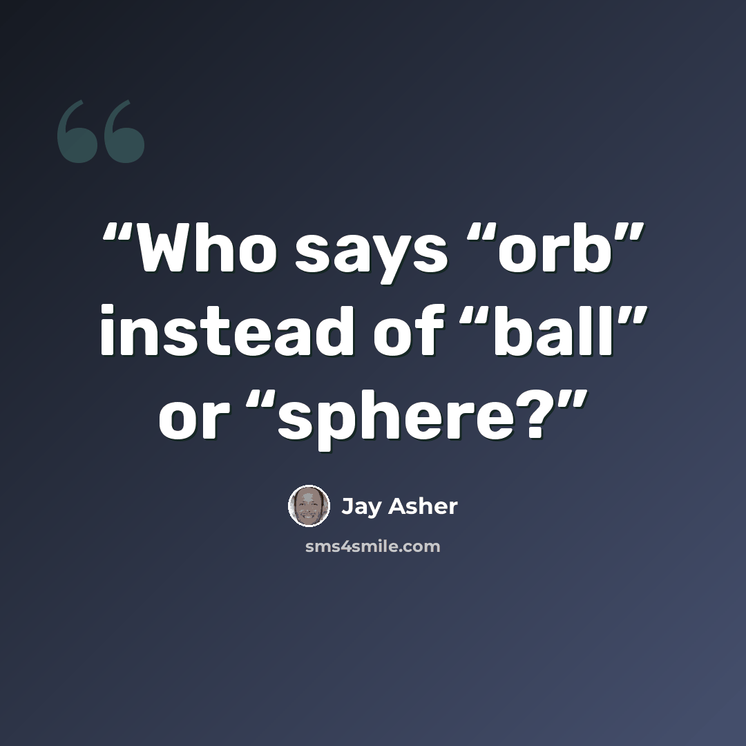 “Who says “orb” instead of “ball” or “sphere?” quote by Jay Asher